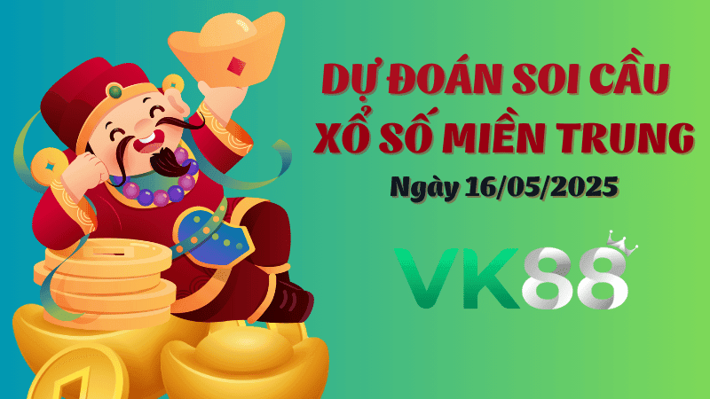 VK88 Dự Đoán Soi Cầu Xổ Số Miền Trung Ngày 16/05/2025 - Số Đẹp Từ Chuyên Gia