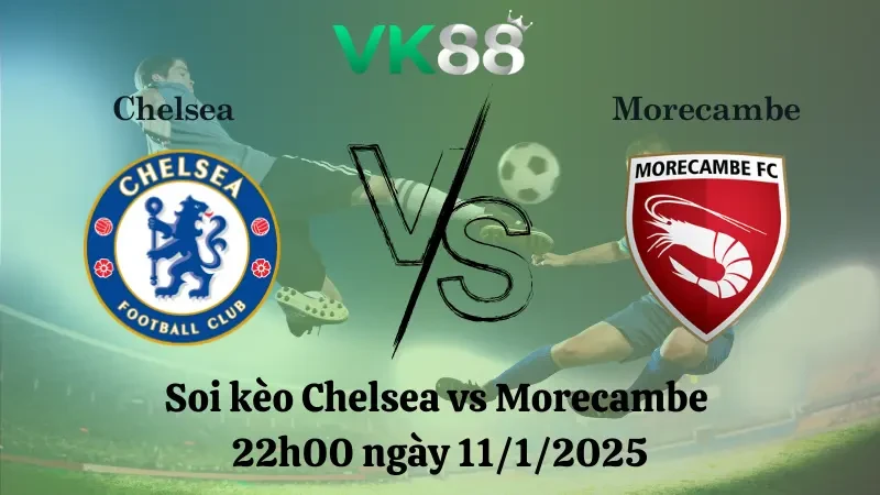 VK88 Nhận định soi kèo Chelsea vs Morecambe 22h00 ngày 11/1/2025 - FA Cup