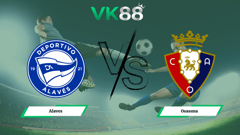 VK88 Nhận định soi kèo Alaves vs Osasuna 02h00 ngày 06/04/2026 – La Liga