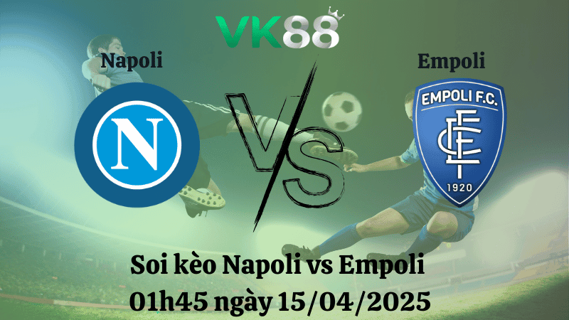 VK88 Nhận định soi kèo Napoli vs Empoli 01h45 ngày 15/04/2025 - Serie A