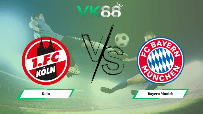 VK88 Nhận định soi kèo Koln vs Bayern Munich 02h45 ngày 30/10/2025 – Cúp Quốc Gia Đức
