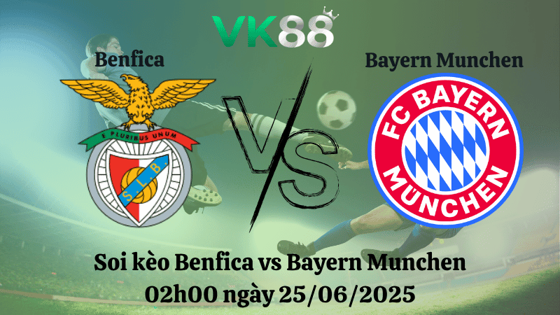 VK88 Nhận định soi kèo Benfica vs Bayern Munchen 02h00 ngày 25/06/2025 - FIFA Club World Cup