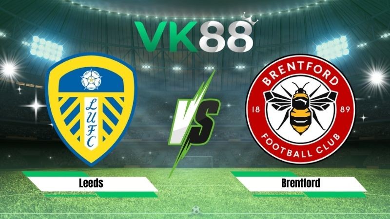 VK88 Nhận định soi kèo Leeds vs Brentford 20h00 ngày 30/08/2026 – Ngoại hạng Anh