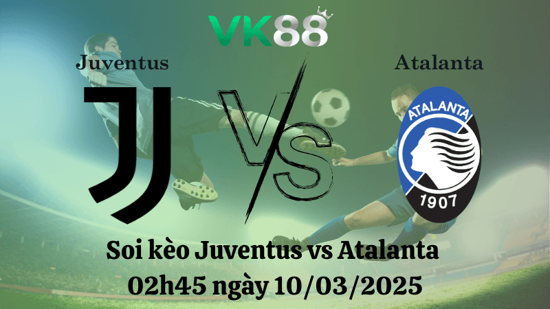 VK88 Nhận định soi kèo Juventus vs Atalanta 02h45 ngày 10/03/2025 - Serie A