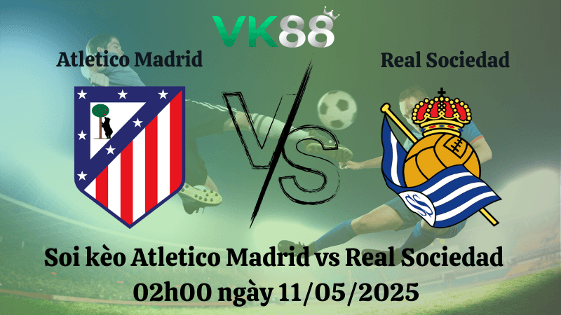 VK88 Nhận định soi kèo Atletico Madrid vs Real Sociedad 02h00 ngày 11/05/2025 - La Liga