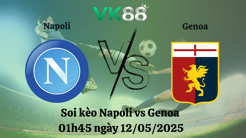 VK88 Nhận định soi kèo Napoli vs Genoa 01h45 ngày 12/05/2025 - Serie A