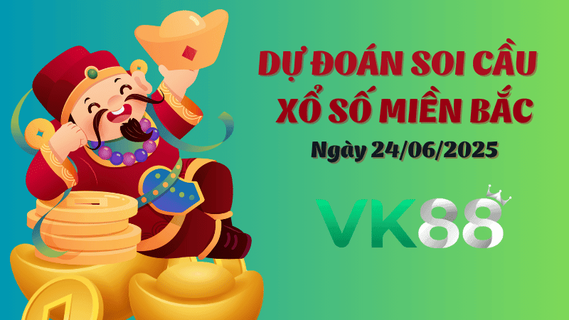 VK88 Dự Đoán Soi Cầu Xổ Số Miền Bắc Ngày 24/06/2025 - Đánh Là Trúng Đậm