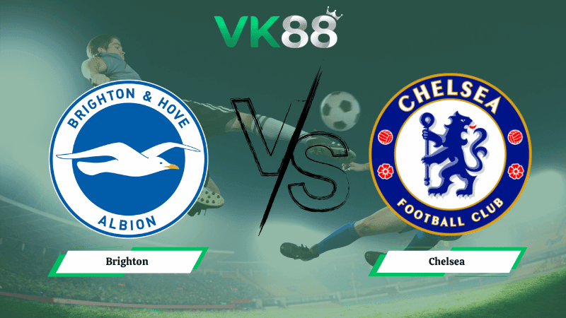 VK88 Nhận định soi kèo Brighton vs Chelsea 02h00 ngày 22/04/2026 – Ngoại hạng Anh