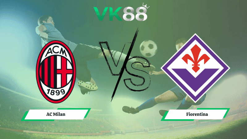 VK88 Nhận định soi kèo AC Milan vs Fiorentina 01h45 ngày 20/10/2025 – Serie A
