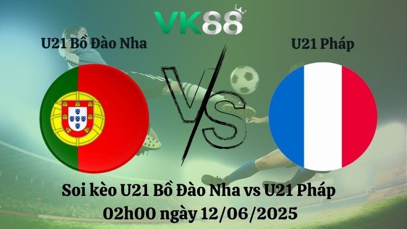 VK88 Nhận định soi kèo U21 Bồ Đào Nha vs U21 Pháp 02h00 ngày 12/06/2025 - VCK U21 châu Âu