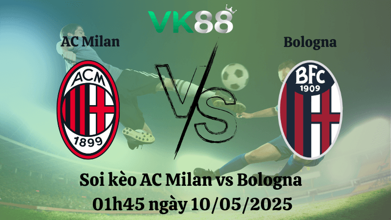 VK88 Nhận định soi kèo AC Milan vs Bologna 01h45 ngày 10/05/2025 - Serie A