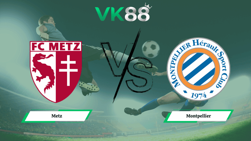 VK88 Nhận định soi kèo Metz vs Montpellier 00h00 ngày 12/01/2026 – Cúp Quốc Gia Pháp