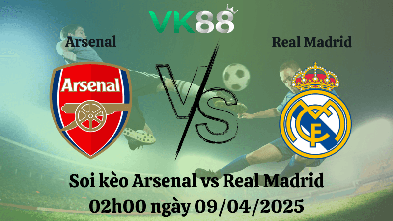 VK88 Nhận định soi kèo Arsenal vs Real Madrid 02h00 ngày 09/04/2025 - Champions League