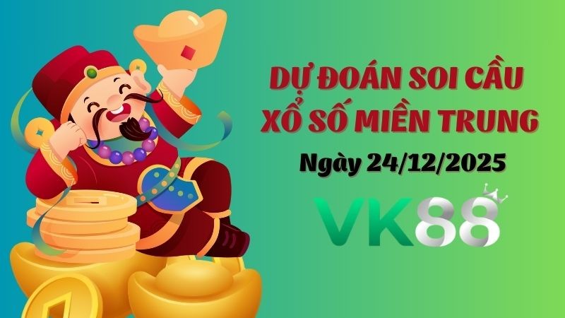 VK88 Dự Đoán Soi Cầu Xổ Số Miền Trung Ngày 24/12/2025 - Tìm Kiếm Con Lô Ưu Tú Nhất
