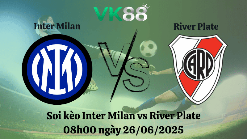 VK88 Nhận định soi kèo Inter Milan vs River Plate 08h00 ngày 26/06/2025 - FIFA Club World Cup