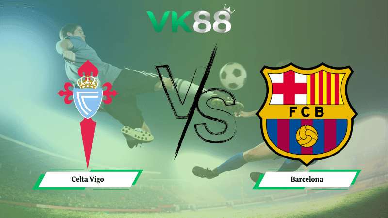 VK88 Nhận định soi kèo Celta Vigo vs Barcelona 03h00 ngày 10/11/2025 - La Liga