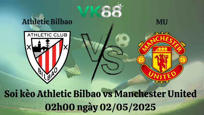 VK88 Nhận định soi kèo Athletic Bilbao vs Manchester United 02h00 ngày 02/05/2025 - Europa League