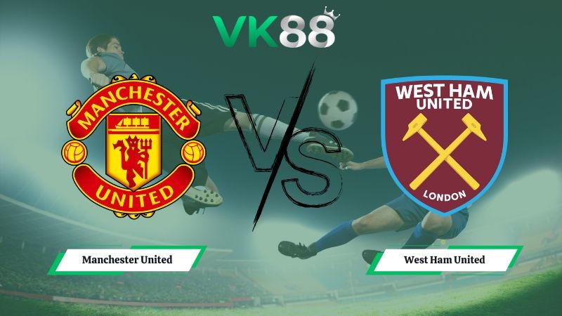 VK88 Nhận định soi kèo Manchester United vs West Ham United 03h00 ngày 05/12/2025 – Ngoại hạng Anh