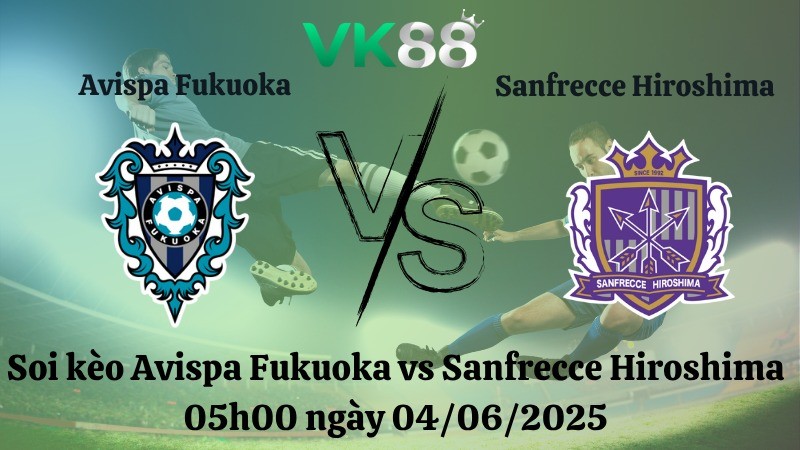 VK88 Nhận định soi kèo Avispa Fukuoka vs Sanfrecce Hiroshima 05h00 ngày 04/06/2025 - Cúp Liên đoàn Nhật Bản