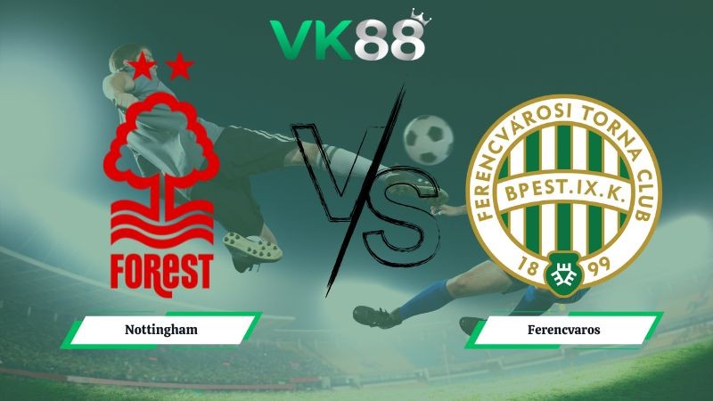 VK88 Nhận định soi kèo Nottingham vs Ferencvaros 03h00 ngày 30/01/2026 – Europa League
