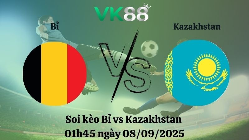 VK88 Nhận định soi kèo Bỉ vs Kazakhstan 01h45 ngày 08/09/2025 - Vòng loại World Cup 2026