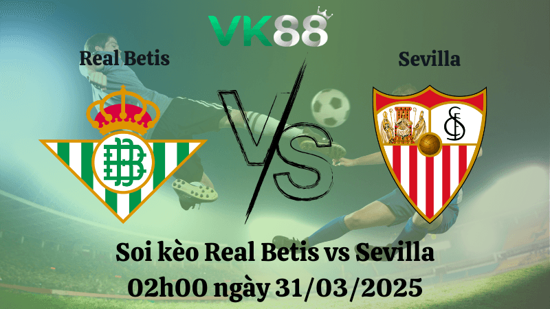 VK88 Nhận định soi kèo Real Betis vs Sevilla 02h00 ngày 31/03/2025 - La Liga