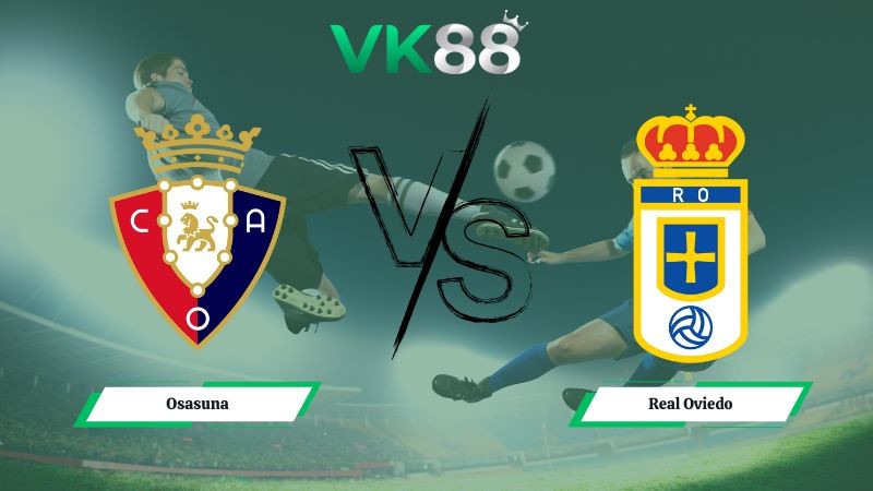 VK88 Nhận định soi kèo Osasuna vs Real Oviedo 00h30 ngày 18/01/2026 – La Liga